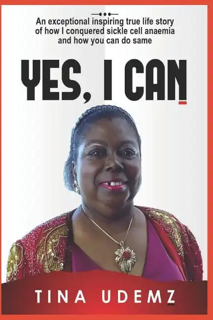 Yes, I Can: An exceptional inspiring true life story of how I conquered sickle cell anemia and how you can do the same. - Paperback