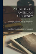 A History of American Currency: With Chapters on the English Bank Restriction and Austrian Paper Money: to Which is Appended The Bullion Report - Paperback