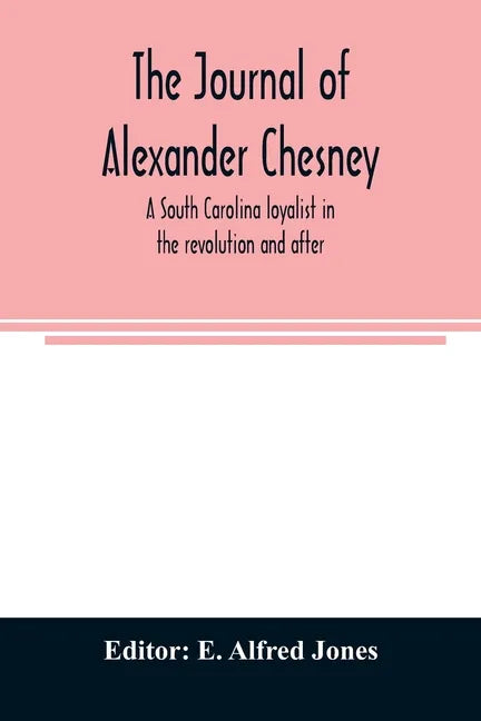 The journal of Alexander Chesney: a South Carolina loyalist in the revolution and after - Paperback