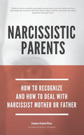 Narcissistic Parents - How To Recognize And How To Deal With Your Narcissist Mother Or Father - Paperback