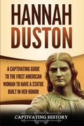 Hannah Duston: A Captivating Guide to the First American Woman to Have a Statue Built in Her Honor - Paperback