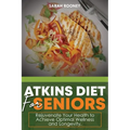 Atkins Diet for Seniors: : Rejuvenate Your Health to Achieve Optimal Wellness and Longevity - Paperback