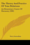 The Theory And Practice Of Tone Relations: An Elementary Course Of Harmony (1900) - Paperback