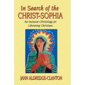In Search of the Christ-Sophia: An Inclusive Christology for Liberating Christians - Paperback