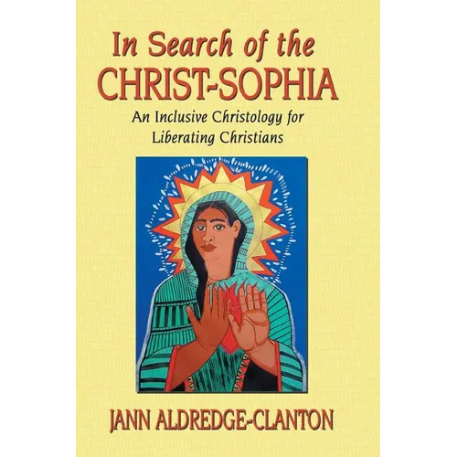 In Search of the Christ-Sophia: An Inclusive Christology for Liberating Christians - Paperback