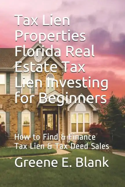Tax Lien Properties Florida Real Estate Tax Lien Investing for Beginners: How to Find & Finance Tax Lien & Tax Deed Sales - Paperback