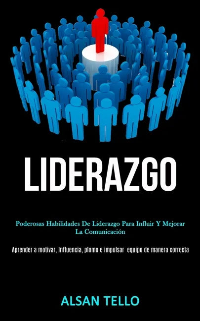 Liderazgo: Poderosas habilidades de liderazgo para influir y mejorar la comunicación (Aprender a motivar, influencia, plomo e imp - Paperback
