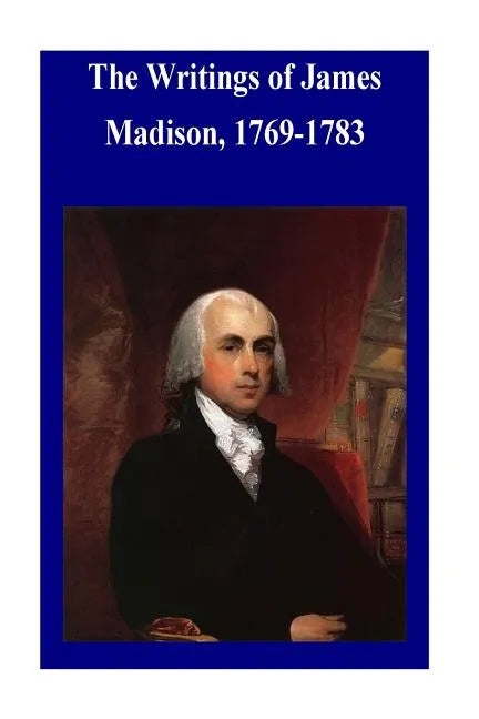 The Writings of James Madison, 1769-1783 - Paperback
