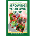 Growing Your Own Food: Homesteading and Self Sufficiency Practices Made Easy - Paperback