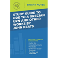 Study Guide to Ode to a Grecian Urn and Other Works by John Keats - Paperback