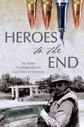Heroes to the End: An Army Correspondent's Last Days in Vietnam - Paperback
