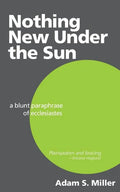 Nothing New Under the Sun: A Blunt Paraphrase of Ecclesiastes - Paperback
