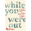 While You Were Out: An Intimate Family Portrait of Mental Illness in an Era of Silence - Paperback