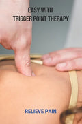 Easy With Trigger Point Therapy: Relieve Pain: Trigger Points Chart - Paperback
