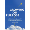 Growing on Purpose: Strategic Clarity for Purpose-Driven Leaders - Paperback