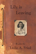 Lily is Leaving: Poems by Leslie A. Fried - Paperback