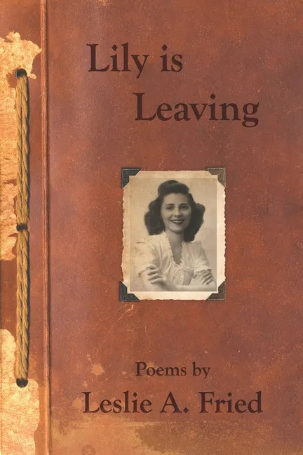 Lily is Leaving: Poems by Leslie A. Fried - Paperback