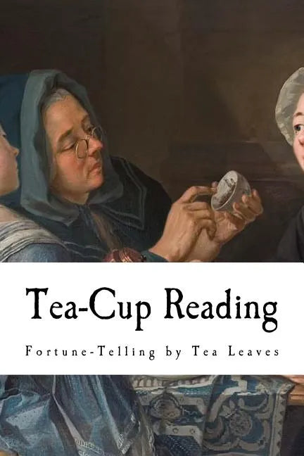 Tea-Cup Reading: Fortune-Telling by Tea Leaves - Paperback