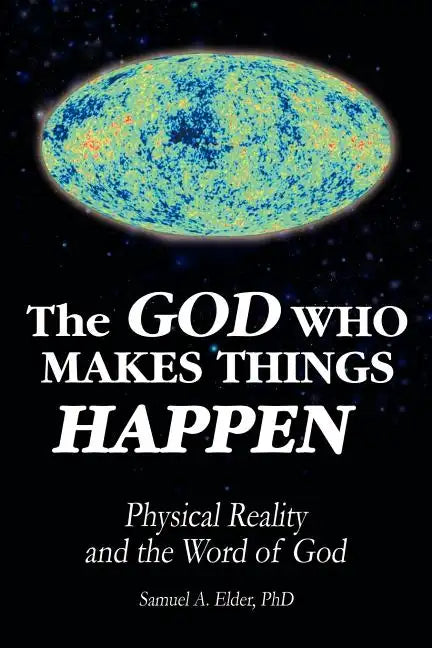 The God Who Makes Things Happen: Physical Reality and the Word of God - Paperback