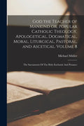 God the Teacher of Mankind or, Popular Catholic Theology, Apologetical, Dogmatical, Moral, Liturgical, Pastoral, and Ascetical. Volume 8: The Sacramen - Paperback