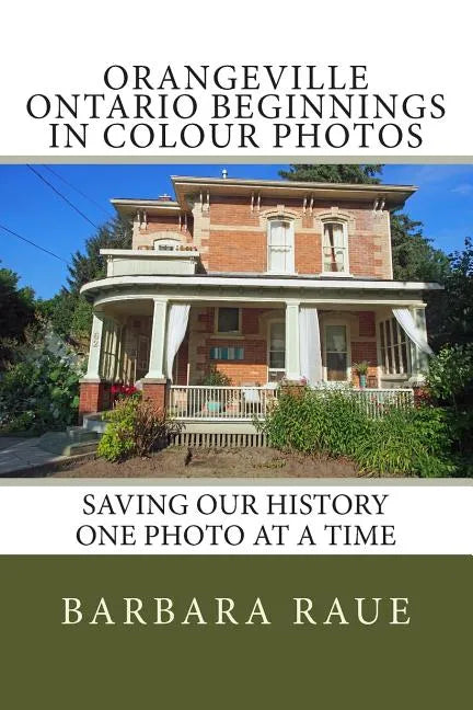 Orangeville Ontario Beginnings in Colour Photos: Saving Our History One Photo at a Time - Paperback