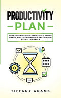 Productivity Plan: How To Rewire Your Brain, Build Better Habits, And Overcome Procrastination With 31 Life Hacks - Paperback