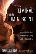 The Liminal and the Luminescent: Jungian Reflections on Ensouled Living Amid a Troubled Era - Hardcover