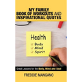 My Family Book of Workouts and Inspirational Quotes: Great Lessons for the Body, Mind and Soul - Hardcover