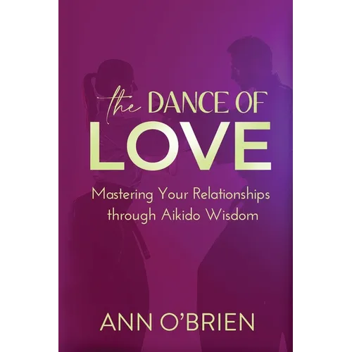 The Dance of Love: Mastering Your Relationships through Aikido Wisdom - Paperback