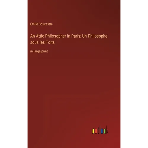 An Attic Philosopher in Paris; Un Philosophe sous les Toits: in large print - Hardcover