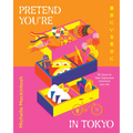 Pretend You're in Tokyo: 50 Ways to Feel Japanese Wherever You Are - Hardcover