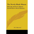 The Newly-Made Mason: What He And Every Mason Should Know About Masonry - Hardcover