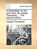 A Dissertation on the Poor Laws. by Joseph Townsend, ... the Second Edition. - Paperback