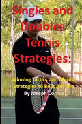 Singles and Doubles Tennis Strategies: Winning Tactics and Mental Strategies to: Beat any tennis player with these creative and practical strategies! - Paperback