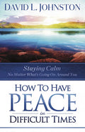 How to Have Peace in Difficult Times: Staying calm no matter what's going on around you - Paperback