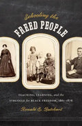 Schooling the Freed People: Teaching, Learning, and the Struggle for Black Freedom, 1861-1876 - Paperback