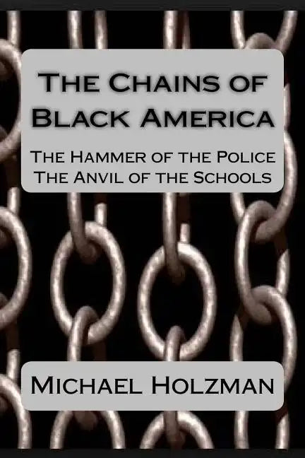 The Chains of Black America: The Hammer of the Police; The Anvil of the Schools - Paperback