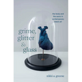 Grime, Glitter, and Glass: The Body and the Sonic in Contemporary Black Art - Paperback