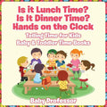 Is it Lunch Time? Is It Dinner Time? Hands on the Clock - Telling Time for Kids - Baby & Toddler Time Books - Paperback