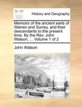 Memoirs of the Ancient Earls of Warren and Surrey, and Their Descendants to the Present Time. by the REV. John Watson, ... Volume 1 of 2 - Paperback