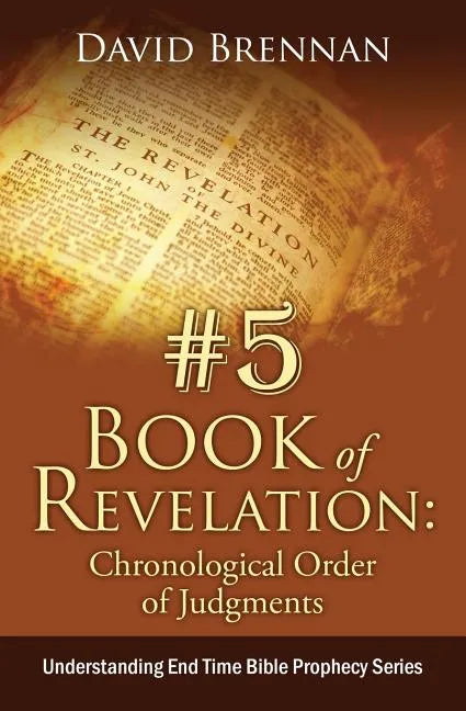 # 5: Book of Revelation: Chronological Order of Judgments: Understanding End Time Bible Prophecy - Paperback