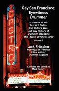 Gay San Francisco: Eyewitness Drummer Vol. 1 - A Memoir of the Sex, Art, Salon, Pop Culture War, and Gay History of Drummer Magazine: The - Paperback