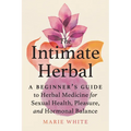 The Intimate Herbal: A Beginner's Guide to Herbal Medicine for Sexual Health, Pleasure, and Hormonal Balance - Paperback