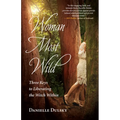 Woman Most Wild: Three Keys to Liberating the Witch Within - Paperback