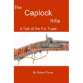The Caplock Rifle: A Novel of the Fur Trade - Paperback