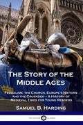 The Story of the Middle Ages: Feudalism, the Church, Europe's Nations and the Crusades - A History of Medieval Times for Young Readers - Paperback