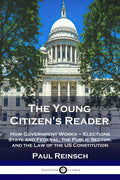 The Young Citizen's Reader: How Government Works - Elections State and Federal, the Public Sector, and the Law of the US Constitution - Paperback