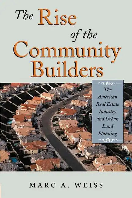 The Rise of the Community Builders: The American Real Estate Industry and Urban Land Planning - Paperback