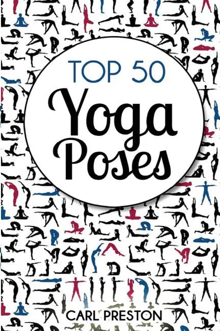 Top 50 Yoga Poses: Top 50 Yoga Poses with Pictures: Yoga, Yoga for Beginners, Yoga for Weight Loss, Yoga Poses - Paperback