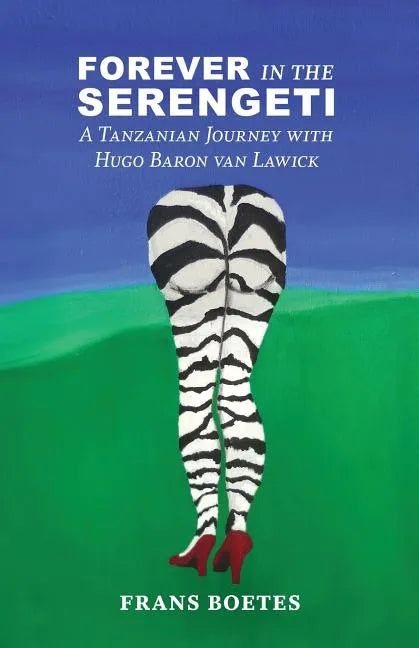 Forever In The Serengeti: A Tanzanian Journey with Hugo Baron van Lawick - Paperback
